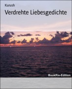 Cover-Bild zum Titel 'Verdrehte Liebesgedichte' von 'Kurush'