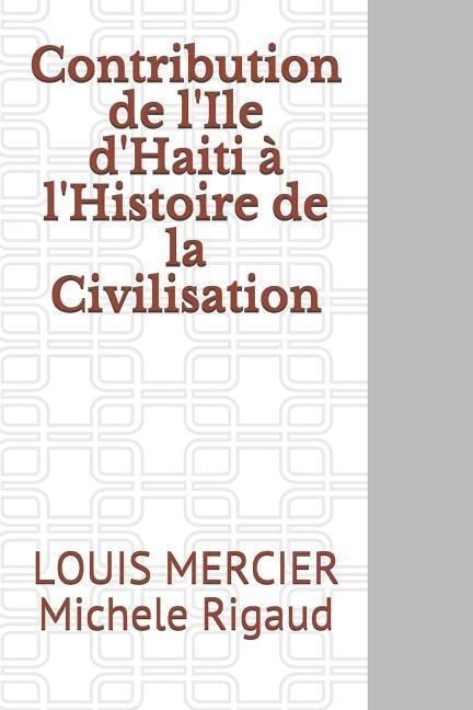 Contribution de l'Ile d'Haiti à l'Histoire de la Civilisation - Louis Mercier, Michele Rigaud, Louis Mercier Michele Rigaud