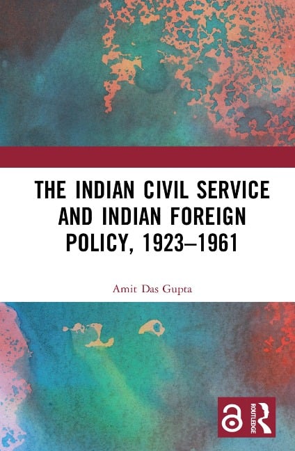 The Indian Civil Service and Indian Foreign Policy, 1923-1961 - Amit Das Gupta
