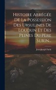 Histoire Abrégée De La Possession Des Ursulines De Loudun Et Des Peines Du Père Surin... - Jean-Joseph Surin