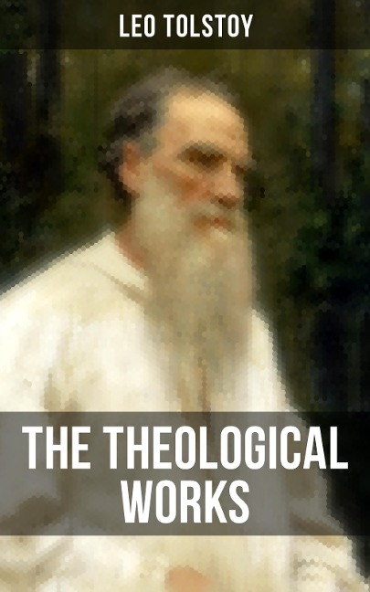 The Theological Works of Leo Tolstoy - Leo Tolstoy