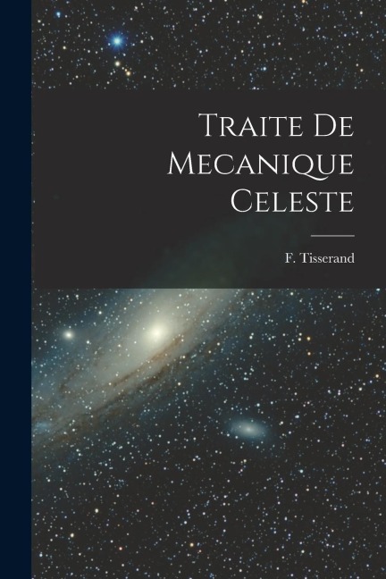Traite de Mecanique Celeste - F. Tisserand