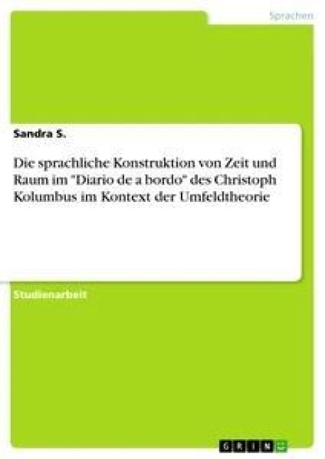 Die sprachliche Konstruktion von Zeit und Raum im "Diario de a bordo" des Christoph Kolumbus im Kontext der Umfeldtheorie - Sandra S.