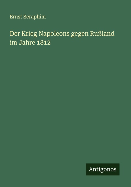 Der Krieg Napoleons gegen Rußland im Jahre 1812 - Ernst Seraphim