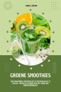 Cover-Bild zum Titel 'Groene Smoothies: 100 eenvoudige recepten om te detoxen en af te vallen - begin je gezonde reis met heerlijke energiedrankjes!' von 'Sanja J. Gibson'