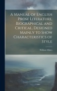 Cover-Bild zum Titel 'A Manual of English Prose Literature, Biographical and Critical, Designed Mainly to Show Characteristics of Style' von 'William Minto'