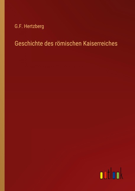 Geschichte des römischen Kaiserreiches - G. F. Hertzberg