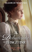 Cover-Bild zum Titel 'A Debutante In Disguise (Mills & Boon Historical)' von 'Eleanor Webster'