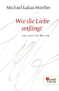 Cover-Bild zum Titel 'Wie die Liebe anfängt' von 'Michael Lukas Moeller'
