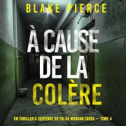 Cover-Bild zum Titel 'À cause de la colère (Un thriller à suspense du FBI de Morgan Cross ¿ Tome 4)' von 'Blake Pierce'