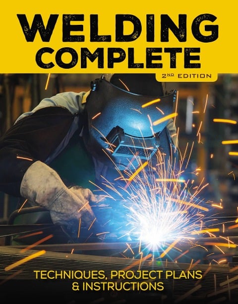 Welding Complete, 2nd Edition: Techniques, Project Plans & Instructions - Michael A. Reeser, Editors of Cool Springs Press