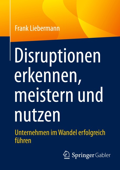 Disruptionen erkennen, meistern und nutzen - Frank Liebermann