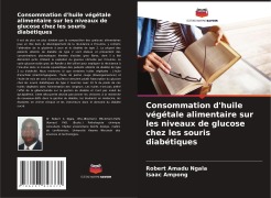 Cover-Bild zum Titel 'Consommation d'huile végétale alimentaire sur les niveaux de glucose chez les souris diabétiques' von 'Robert Amadu Ngala, Isaac Ampong'