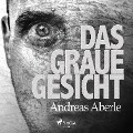 Cover-Bild zum Titel 'Das graue Gesicht (Ungekürzt)' von 'Andreas Aberle'