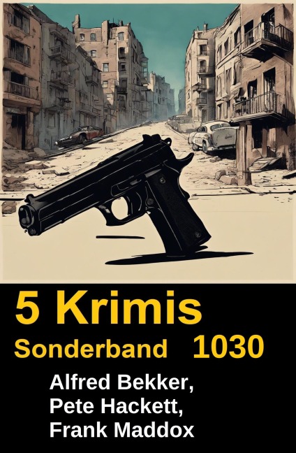 5 Krimis Sonderband 1030 - Alfred Bekker, Frank Maddox, Pete Hackett
