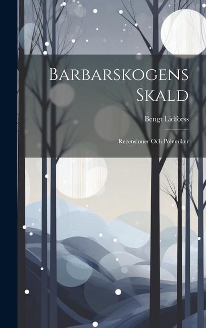 Barbarskogens Skald: Recensioner Och Polemiker - Bengt Lidforss