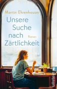 Cover-Bild zum Titel 'Unsere Suche nach Zärtlichkeit' von 'Martin Ehrenhauser'