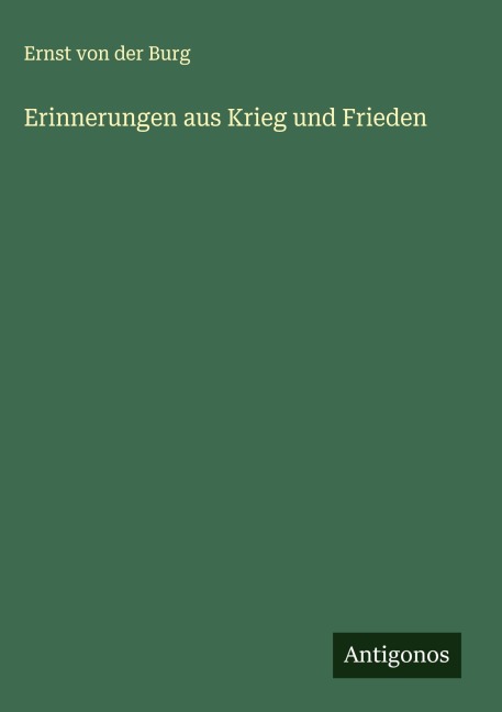 Erinnerungen aus Krieg und Frieden - Ernst Von Der Burg