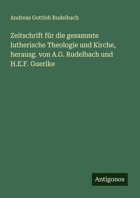 Zeitschrift für die gesammte lutherische Theologie und Kirche, herausg. von A.G. Rudelbach und H.E.F. Guerike - Andreas Gottlob Rudelbach