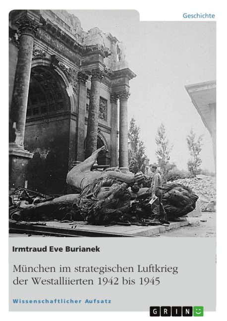 München im strategischen Luftkrieg der Westalliierten 1942 bis 1945 - Irmtraud Eve Burianek