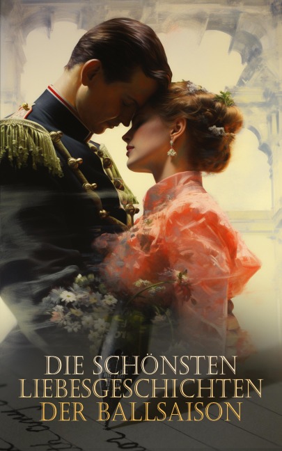 Die schönsten Liebesgeschichten der Ballsaison - Lew Tolstoi, Sophie Von La Roche, Walter Scott, Nataly Von Eschstruth, Elisabeth Bürstenbinder