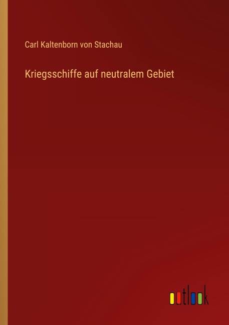 Kriegsschiffe auf neutralem Gebiet - Carl Kaltenborn von Stachau