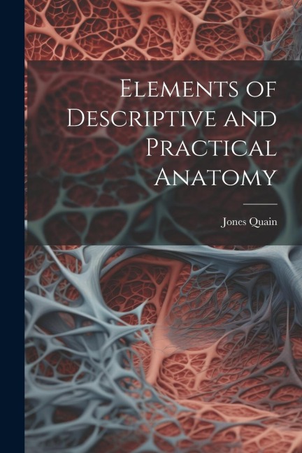 Elements of Descriptive and Practical Anatomy - Jones Quain