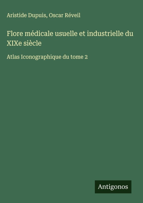 Flore médicale usuelle et industrielle du XIXe siècle - Aristide Dupuis, Oscar Réveil
