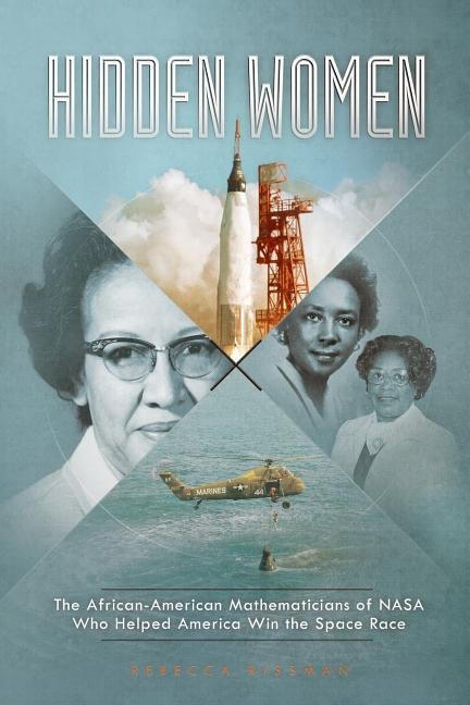Hidden Women: The African-American Mathematicians of NASA Who Helped America Win the Space Race - Rebecca Rissman