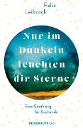 Cover-Bild zum Titel 'Nur im Dunkeln leuchten dir Sterne' von 'Felix Leibrock'