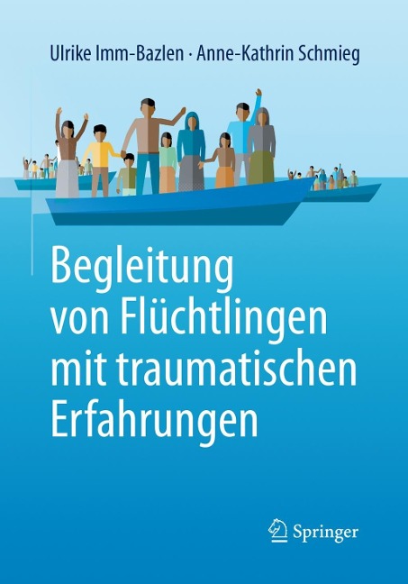 Begleitung von Flüchtlingen mit traumatischen Erfahrungen - Ulrike Imm-Bazlen, Anne-Kathrin Schmieg