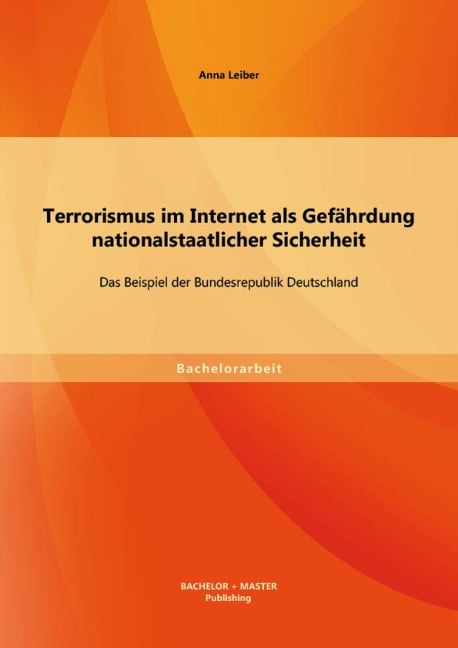 Terrorismus im Internet als Gefährdung nationalstaatlicher Sicherheit: Das Beispiel der Bundesrepublik Deutschland - Anna Leiber