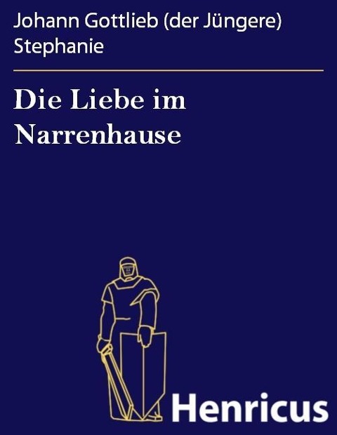Die Liebe im Narrenhause - Johann Gottlieb (der Jüngere) Stephanie
