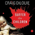 Cover-Bild zum Titel 'Suffer the Children Lib/E: A Novel of Terror' von 'Craig Dilouie'