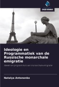 Cover-Bild zum Titel 'Ideologie en Programmatiek van de Russische monarchale emigratie' von 'Natalya Antonenko'