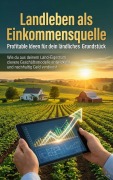 Cover-Bild zum Titel 'Landleben als Einkommensquelle: Profitable Ideen für dein ländliches Grundstück' von 'Emilia Wagner'