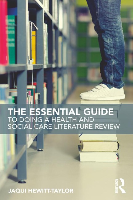The Essential Guide to Doing a Health and Social Care Literature Review - Jaqui Hewitt-Taylor