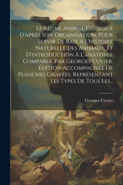 Le Règne Animal Distribué D'après Son Organisation, Pour Servir De Base À L'histoire Naturelle Des Animaux, Et D'introduction À L'anatomie Comparée, P - Georges Cuvier (Baron)