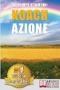 Koach Azione: Come Migliorare La Qualità Della Vita e Ottenere Tutto Ciò Che Desideri - Salvatore Cortesini