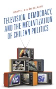 Cover-Bild zum Titel 'Television, Democracy, and the Mediatization of Chilean Politics' von 'Harry L. Simón Salazar'