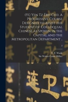 (Yü Yen Tz Êrh Chi). A Progressive Course Designed to Assist the Student of Colloquial Chinese as Spoken in the Capital and the Metropolitan Departmen - 