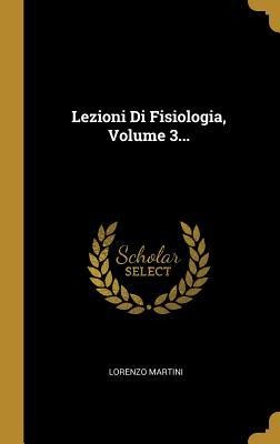 Lezioni Di Fisiologia, Volume 3... - Lorenzo Martini