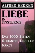 Liebe in Finsternis - Das 1000 Seiten Romantic Thriller Paket - Alfred Bekker