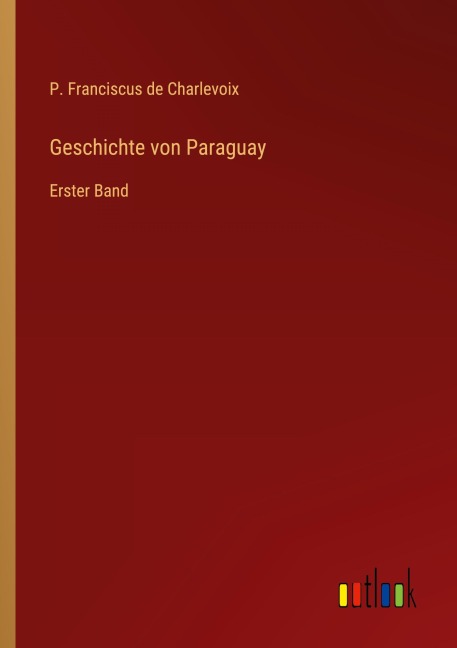 Geschichte von Paraguay - P. Franciscus De Charlevoix