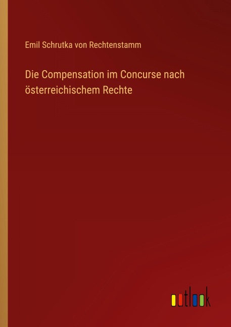 Die Compensation im Concurse nach österreichischem Rechte - Emil Schrutka Von Rechtenstamm