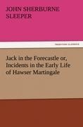Jack in the Forecastle or, Incidents in the Early Life of Hawser Martingale - John Sherburne Sleeper