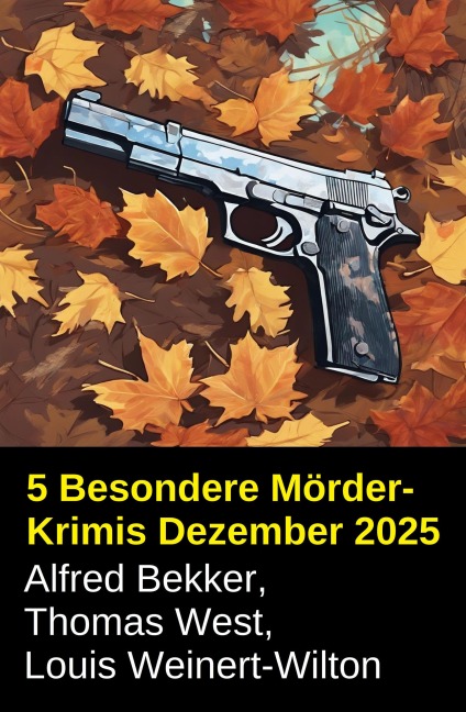 5 Besondere Mörder-Krimis Dezember 2025 - Alfred Bekker, Thomas West, Louis Weinert-Wilton