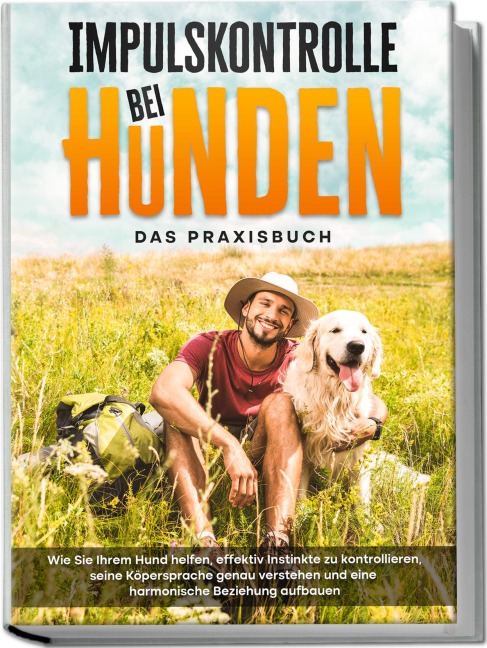 Impulskontrolle bei Hunden - Das Praxisbuch: Wie Sie Ihrem Hund helfen, effektiv Instinkte zu kontrollieren, seine Köpersprache genau verstehen und eine harmonische Beziehung aufbauen - Alexander Gietzen