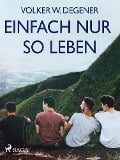 Cover-Bild zum Titel 'Einfach nur so leben' von 'Volker W. Degener'