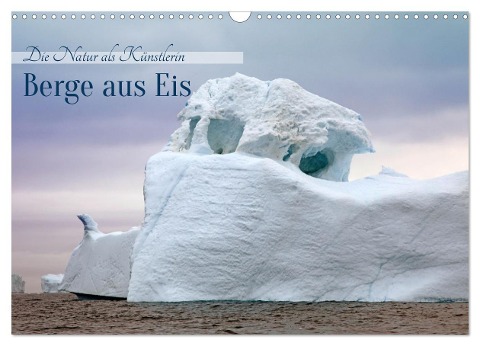 Berge aus Eis (Wandkalender 2024 DIN A3 quer), CALVENDO Monatskalender - Klaus Eppele